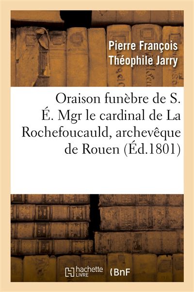 Oraison funèbre de S. É. Mgr le cardinal de La Rochefoucauld, archevêque de Rouen - Pierre François Théophile Jarry - broché