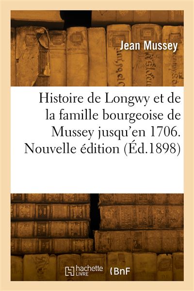 Histoire de Longwy et de la famille bourgeoise de Mussey jusqu'en 1706