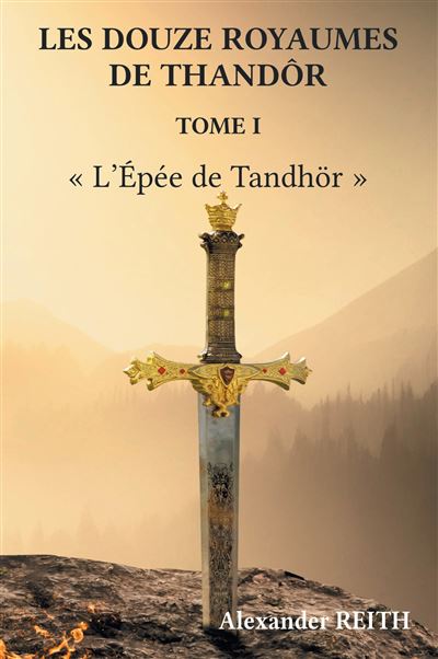 Les douze royaumes de Tandhör, T1 L'Épée de Tandhör - Alexander Reith - Stylit - broché - Roman