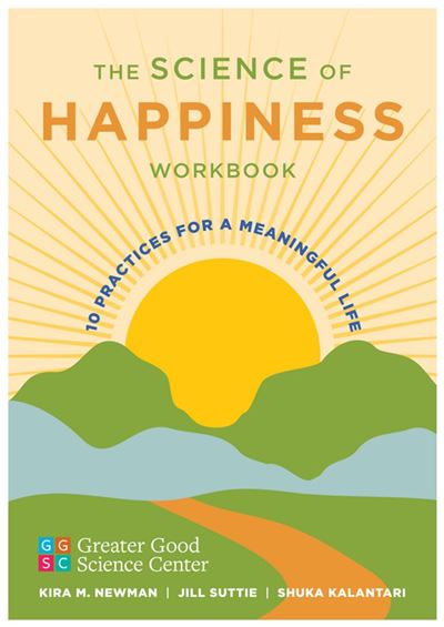 The Science of Happiness Workbook 10 Practices for a Meaning
