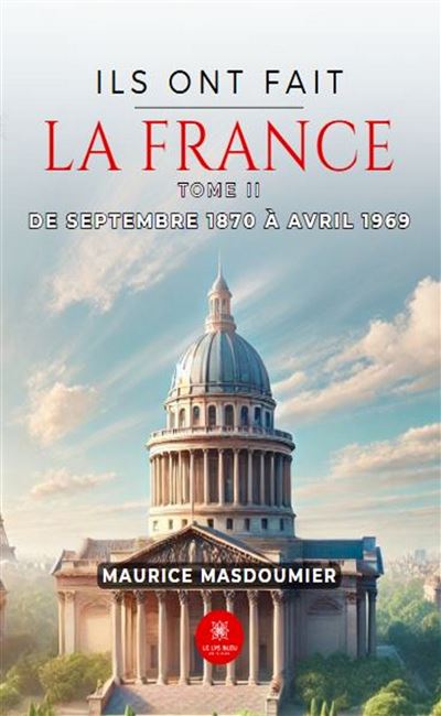 Ils ont fait la France - Tome II - De septembre 1870 à avril 1969 - Maurice Masdoumier (2025) Ils ont fait la France - Tome II - De septembre 1870 à avril 1969 - Maurice Masdoumier (2025)