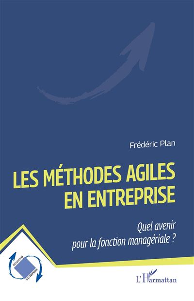 Les méthodes Agiles en entreprise Quel avenir pour la fonction managériale ? - Frédéric Plan - L'harmattan - broché - Etude - L'harmattan