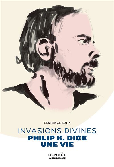 Invasions divines Philip K. Dick, une vie - Lawrence Sutin - Denoël - broché - Biographie