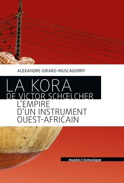 La Kora de Victor Schoelcher - L'empire d'un instrument ouest-africain - Alexandre Girard Muscagorry - Philharmonie De Paris - broché - Essai