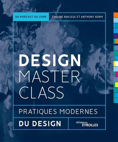 Design MasterClass : Pratiques modernes du design - Emeline Bailleul, Anthony Adam (2023)