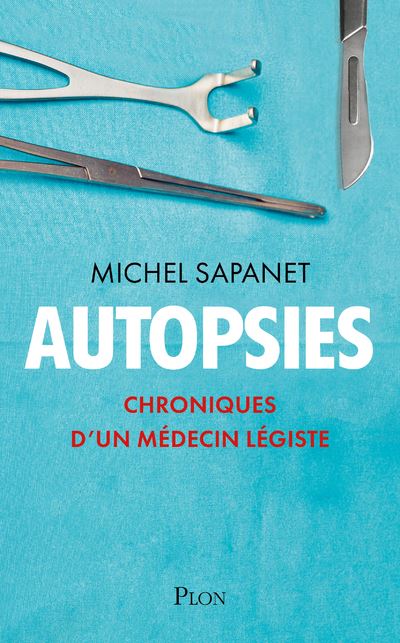Autopsies - Chroniques d'un médecin légiste - Michel Sapanet - Plon - broché - Essai - Plon