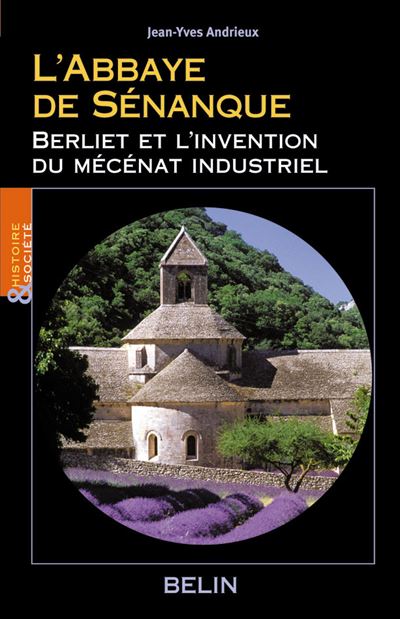 L'Abbaye de Sénanque Berliet et l'invention du mécénat industriel - Louis Bergeron - Belin - broché - Beau livre