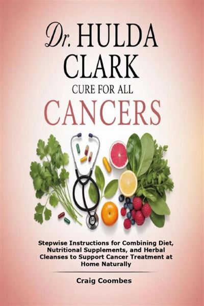 Dr. Hulda Clark Cure for All Cancers Stepwise Instructions for