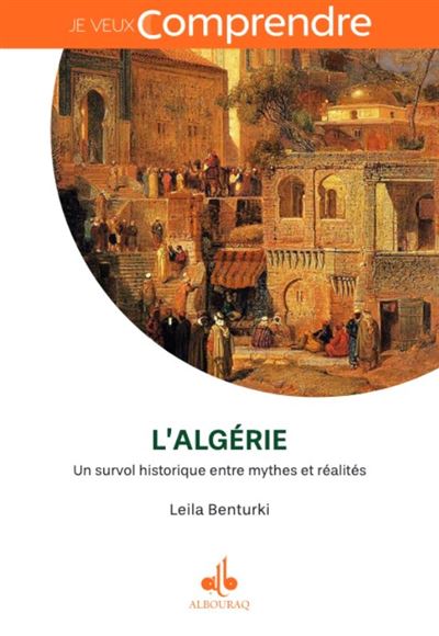 ALGéRIE - UN SURVOL HISTORIQUE Un survol historique entre mythes et réalités - Leila Benturki - Albouraq - broché - Essai - Albouraq