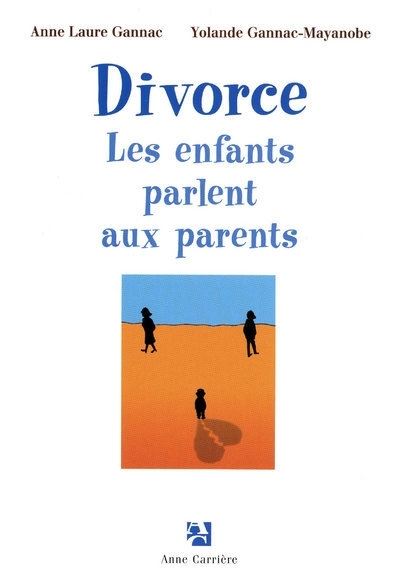 Divorce Les enfants parlent aux parents - Anne Laure Gannac - Anne Carriere Eds - broché - Essai