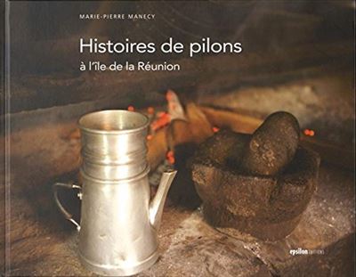 Histoires De Pilons A L'Ile De La Reunion - Marie-Pierre Manecy - relié