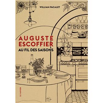 Les recettes d’Auguste Escoffier « roi des cuisiniers, cuisiniers des rois » à la portée de tout amateur ...