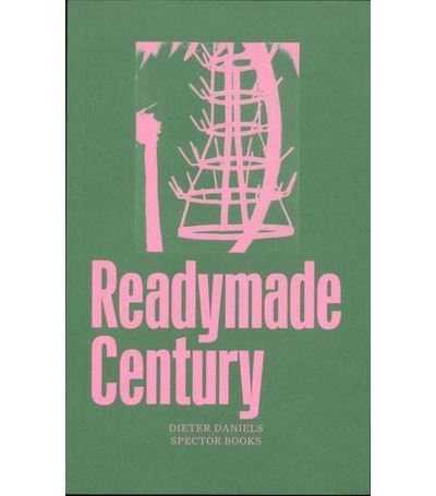 Dieter Daniels  / Olaf Nicolai : The Readymade Century /anglais - Dieter Daniels - broché