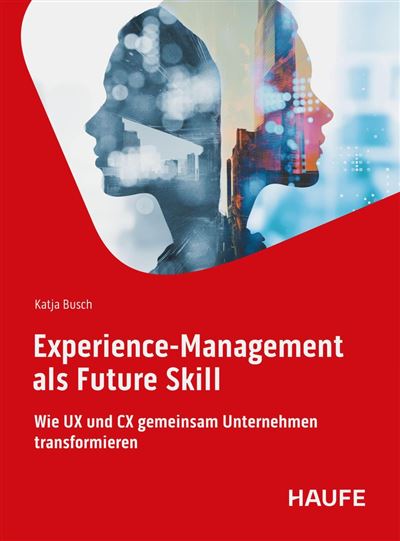 Experience-Management als Future Skill Wie UX und CX gemeins