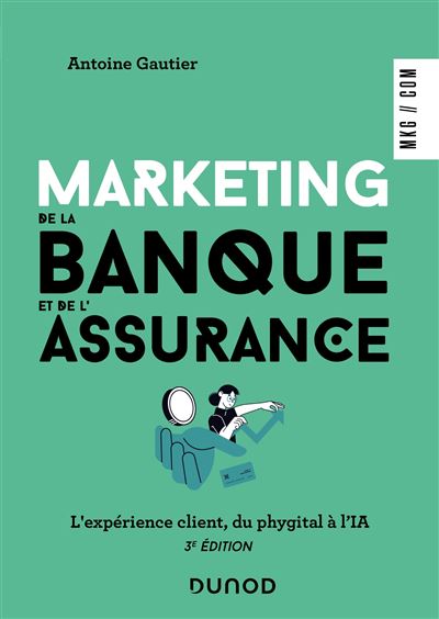 Marketing de la banque et de l'assurance L'expérience client, du phygital à l'IA - 3ème édition - Antoine Gautier - Dunod - broché - Etude