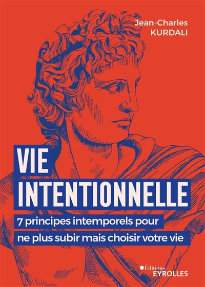 Vie intentionnelle : 7 principes intemporels pour ne plus subir mais choisir votre vie - Jean-Charles Kurdali (2023)