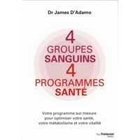4 groupes sanguins 4 programmes santé - Votre programme sur mesure pour optimiser votre santé, votre métabolisme et votre vitalité
