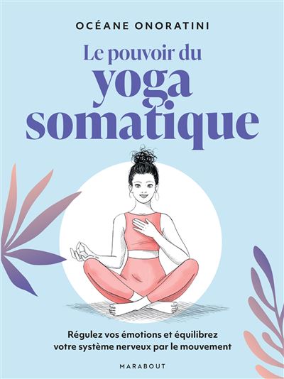 Le pouvoir du yoga somatique : Régulez vos émotions et équilibrez votre système nerveux par le mouvement - Océane Onoratini (2025)