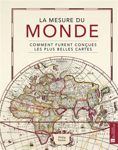 La mesure du monde Comment furent conçues les plus belles cartes - Philip Parker - Bonneton Christine Eds - relié - Essai - Bonneton Christine Eds
