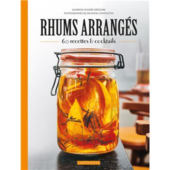 Rhums arrangés 45 recettes et cocktails - cartonné - Sandrine Houdré-Grégoire, Delphine Constantini - Achat Livre ou ebook | fnac