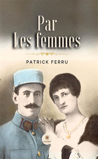Par les femmes - Patrick Ferru - Le Lys Bleu - broché - Roman - Le Lys Bleu