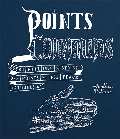 Points communs Essai pour une histoire des points et des peaux tatouées - Aurélien Vallade - Ion - broché - Essai - Ion