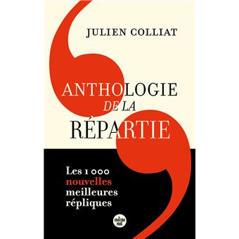 Anthologie de la répartie - Les 1 000 nouvelles meilleures répliques