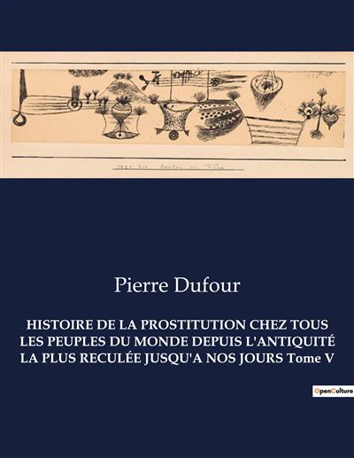 HISTOIRE DE LA PROSTITUTION CHEZ TOUS LES PEUPLES DU MONDE DEPUIS L'ANTIQUITÉ LA PLUS RECULÉE JUSQU'A NOS JOURS Tome V - Pierre Dufour - broché