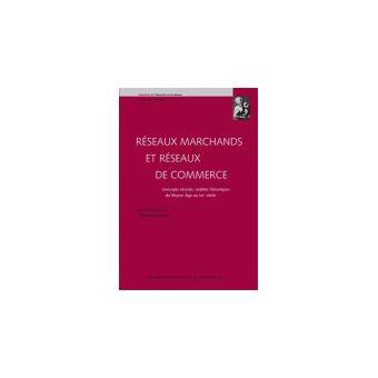 Réseaux marchands et réseaux de commerce : concepts récents, réalités historiq - 1