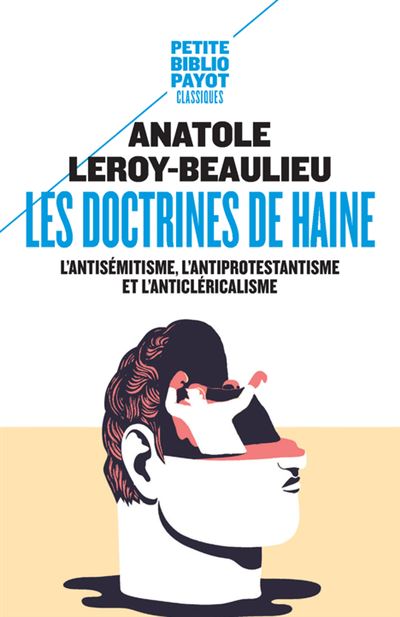 Les doctrines de haine L'antisémitisme, l'antiprotestantisme et l'anticléricalisme - Anatole Leroy-Beaulieu - Payot - Poche - Essai