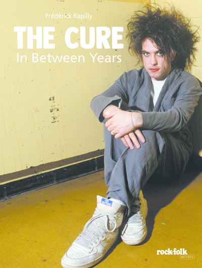 THE CURE IN BETWEEN YEARS - Frédérick Rapilly - Broschur