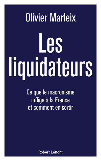 Les Liquidateurs : Ce que le macronisme inflige à la France et comment en sortir - Olivier Marleix