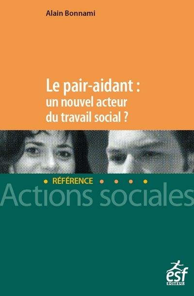 Le pair aidant : un nouvel acteur du travail social ? - UN NOUVEL ACTEUR DU TRAV SOC Un nouvel acteur du travail social ? - Alain Bonnami - Esf Legislative - broché - Essai