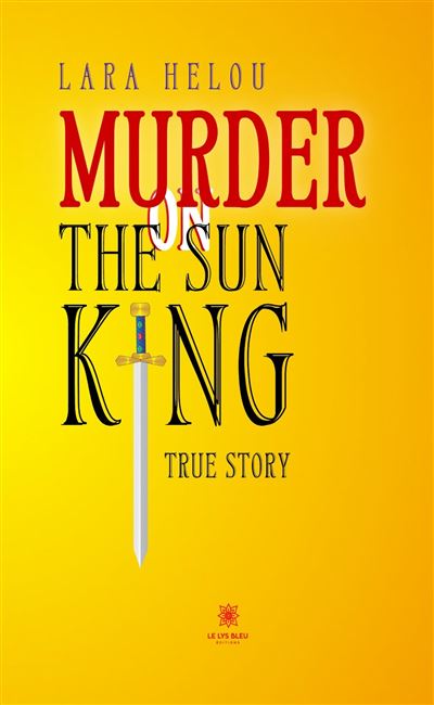 Murder on the Sun King True story - Lara Helou - Le Lys Bleu - broché - Essai