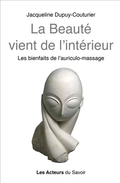 La beauté vient de l'intérieur Les bienfaits de l'auriculothérapie - JACQUELINE DUPUYCOUTURIER - Les Acteurs Du Savoir - broché - Guide