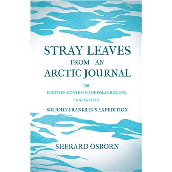 Stray Leaves from an Arctic Journal - or, Eighteen Months in the Polar Regions, in Search of Sir John Franklin's Expedition - 1