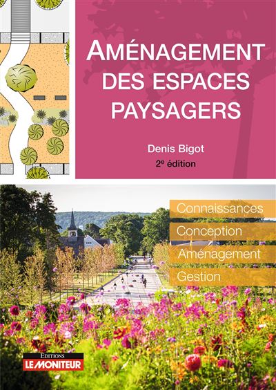 Aménagement des espaces paysagers Connaissance - Conception - Aménagement - Gestion - Denis Bigot - Le Moniteur - broché - Guide