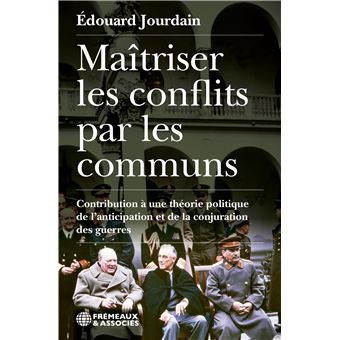 Maitriser Les Conflits Par Les Communs-contribution A Une Theorie Politique De L'Anticipation Et De La Conjuration Des Guerres - 1