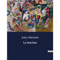 la sorcière Jules Michelet La Sorcière: Satanism and Witchcraft - The Witch of the