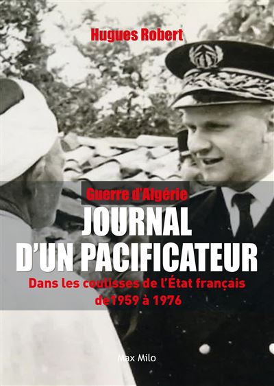Guerre d'Algérie - Journal d'un pacificateur Dans les coulisses de l'État français de 1959 à 1976 - Robert Hugues - Max Milo - broché - Essai