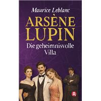Arsène Lupin und die geheimnisvolle Villa. Detektivroman