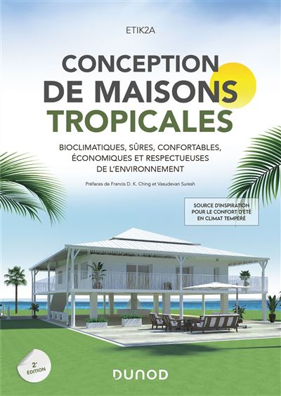 Conception de maisons tropicales Bioclimatiques, sûres, confortables, économiques et respectueuses de l'environnement - 2nde édition - Etik2a - Dunod - broché - Manuel