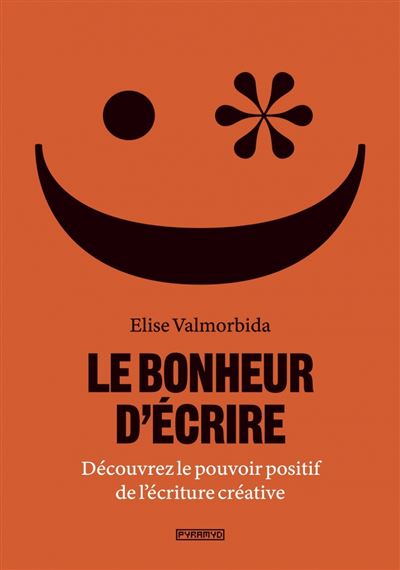 Le Bonheur d'écrire - Découvrez le pouvoir positif de l'écri - Elise Valmorbida - Pyramyd - broché - Essai