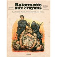 Baïonnettes aux crayons - caricatures et propagande de la grande guerre