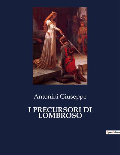 I precursori di lombroso - Giuseppe Antonini - broché