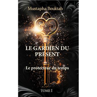 Le Gardien du présent Alias Moussafir Le Protecteur du temps (Tome I ...