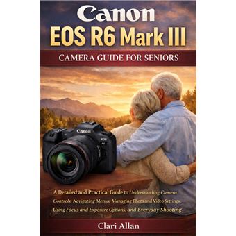 Canon EOS R6 Mark III Camera Guide For Seniors A Detailed and Practical ...