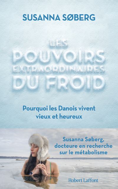Les Pouvoirs extraordinaires du froid - Pourquoi les Danois vivent vieux et heureux - Susanna Søberg - Robert Laffont - broché - Guide