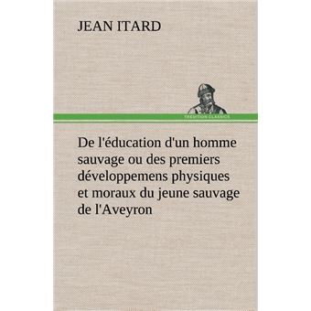 De l'éducation d'un homme sauvage ou des premiers développemens physiques et moraux du jeune sauvage de l'Aveyron - 1