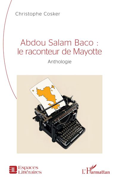 Abdou Salam Baco : le raconteur de Mayotte Anthologie - Christophe Cosker - L'harmattan - broché - Anthologie